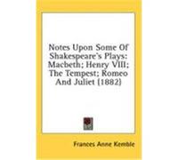 Notes Upon Some of Shakespeare's Plays: Macbeth; Henry VIII; The Tempest; Romeo and Juliet (1882) Kemble, Frances Anne (Auteur)