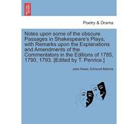 Notes Upon Some Of The Obscure Passages In Shakespeare's Plays; With Remarks Upon The Explanations And Amendments Of The Commentators In The Editions Of 1785, 1790, 1793. [Edited By T. Penrice.]