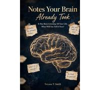 Notes Your Brain Already Took: It Has Been Listening All Your Life. What Will You Tell It Next?