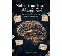 Notes Your Brain Already Took: It Has Been Listening All Your Life. What Will You Tell It Next?