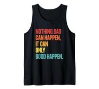 Nothing Bad Can Happen, It Can Only Good Happen, Quote Retro Débardeur