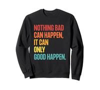 Nothing Bad Can Happen, It Can Only Good Happen, Quote Retro Sweatshirt