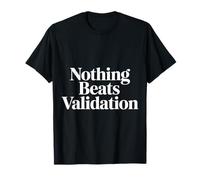 Nothing Beats Validation Self-Worth Motivation - T-Shirt