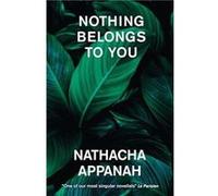Nothing Belongs to You by Nathacha Appanah Nathacha Appanah (Auteur)