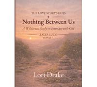 Nothing Between Us: A Wilderness Intimacy with God: Module 4 - Leader Guide