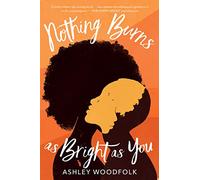 Nothing Burns as Bright as You: A Wild YA Love Story of Two Girls, Queer Hearts, and Fire