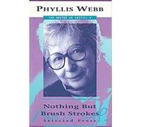 Nothing but Brush Strokes, The Writer As Critic Series , No 5 Phyllis Webb (Auteur)