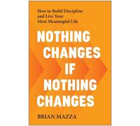 Nothing Changes If Nothing Changes How to Build Discipline and Live Your Most Meaningful Life - Brian Mazza - BenBella Books - ebook (ePub) - Livre