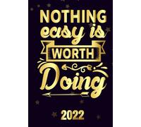 Nothing Easy Is Worth Doing 2022: Inspriational 2022 Planner Monthly Weekly 2 Years Calendar With Vision Boards, To Do Lists, Notes