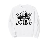 Nothing Easy is Worth Doing Motivation Citation Grit Mindset Sweatshirt