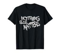 Nothing Else Matters T-Shirt - Iconic & Meaningful Design T-Shirt