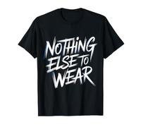 Nothing Else to Wear Lazy Outfit Jokes - T-Shirt