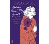 Nothing . . . Except My Genius: The Wit and Wisdom of Oscar Wilde