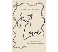 Nothing Fancy, Just Love: A Simple Planner for Micro-Weddings and Elopements