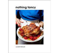 Nothing Fancy: Unfussy Food for Having People Over