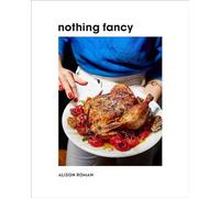 Nothing Fancy: Unfussy Food for Having People Over
