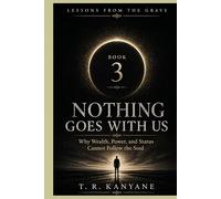 Nothing Goes With Us: Why Wealth, Power, and Status Cannot Follow the Soul