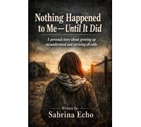 Nothing Happened to Me - Until it Did A personal story about growing up misunderstood, and surviving against all odds - Sabrina Echo - Auto-Édition - ebook (ePub) - Livre