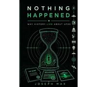 Nothing Happened: Why History Lied About UFOs: The Single Mistake That Has Kept the UFO Mystery Unsolved for Eighty Years
