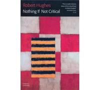 Nothing If Not Critical by Robert Hughes Hughes, Robert (Auteur)