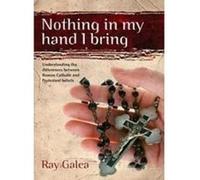 Nothing in My Hand I Bring: Understanding the Differences Between Roman Catholic and Protestant Beliefs - [Livre en VO] Ray Galea (Auteur)