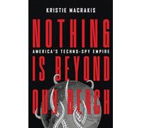 Nothing Is Beyond Our Reach: America's Techno-Spy Empire