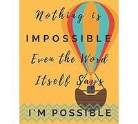 Nothing Is Impossible Even The Word Itself Says I'm Possible: A Perfect Lovely Notebook For Women, Girls, Teens, Boys. Great For School And Work
