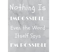 Nothing Is Impossible Even The Word Itself Says I'm Possible: Note Book For Girls Women Boy Men School And Work Large Size Great For Inspiration And Jot Things Down