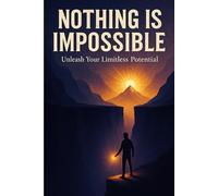 NOTHING IS IMPOSSIBLE: Unleash your limitless potential (all about mindset )
