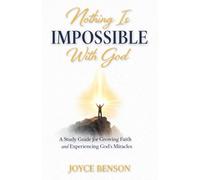 Nothing Is Impossible with God: A Study Guide for Growing Faith and Experiencing God’s Miracles