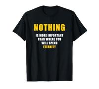 Nothing is More Important Than Where You Will Spend Eternity T-Shirt Graphique avec Valeur
