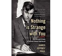 Nothing Is Strange With You: The Life and Crimes of Gordon Stewart Northcott