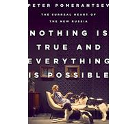 Nothing Is True and Everything Is Possible: The Surreal Heart of the New Russia