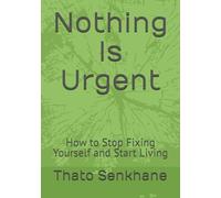 Nothing Is Urgent: How to Stop Fixing Yourself and Start Living