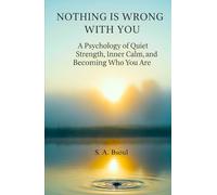 Nothing Is Wrong With You: A Psychology of Quiet Strength, Inner Calm, and Becoming Who You Are