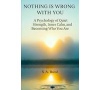 Nothing Is Wrong With You: A Psychology of Quiet Strength, Inner Calm, and Becoming Who You Are
