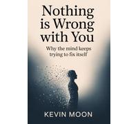 Nothing Is Wrong With You: Why the Mind Keeps Trying to Fix Itself