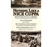 Nothing Like a Nice Cuppa: Three Accounts of Y. M. C. A. Volunteers Who Served During the First World War-The Canteeners by Agnes M. Dixon, Red T