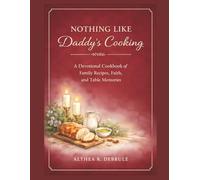 Nothing Like Daddy’s Cooking: A Devotional Cookbook of Family Recipes, Stories, Faith, and Table Memories