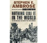 Nothing Like it in the World Ambrose, Stephen E (Auteur)