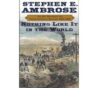 Nothing Like It in the World: The Men Who Built the Transcontinental Railroad, 1863-1869