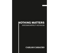 Nothing Matters: Overcoming Mortality and Nihilism