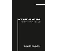 Nothing Matters: Overcoming Mortality and Nihilism
