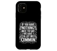 Nothing Nice We’ve Got That in Common - Coque pour iPhone 11
