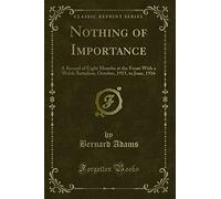 Nothing of Importance: A Record of Eight Months at the Front with a Welsh Battalion, October, 1915, to June, 1916 (Classic Reprint)