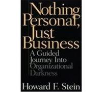 Nothing Personal, Just Business: A Guided Journey Into Organizational Darkness Stein, Howard F. (Auteur)