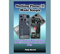 Nothing Phone (3) Made Simple: An Easy Guide to Mastering Your Phone’s Features, Camera, Glyphs & More
