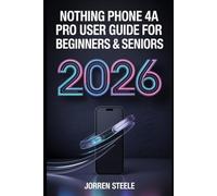 Nothing Phone 4a pro User Guide for Beginners & Seniors 2026: Complete Instructions, Tips, and Troubleshooting for Mastering Your Device