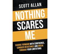 Nothing Scares Me: Charge Forward With Confidence, Conquer Resistance, and Break Through Your Limitations