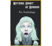 Nothing Short Of Horror: An Anthology